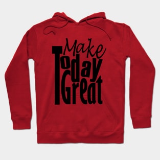 Make Today Great Hoodie